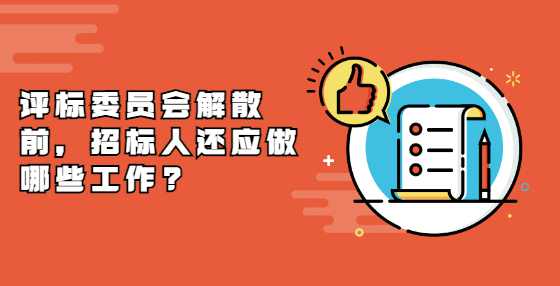 评标委员会解散前，招标人还应做哪些工作?