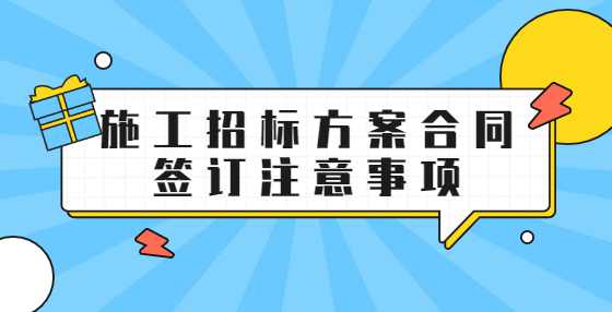 施工招标方案合同签订注意事项