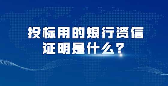 投标用的银行资信证明是什么？