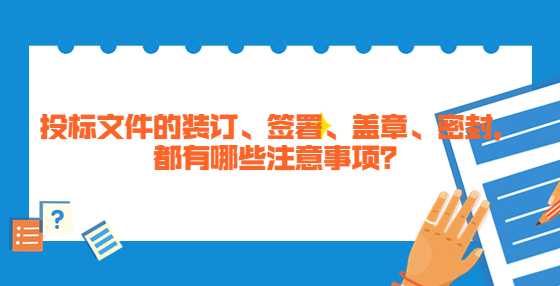 投标文件的装订、签署、盖章、密封，都有哪些注意事项？