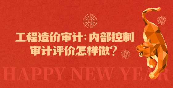 工程造价审计：内部控制审计评价怎样做？