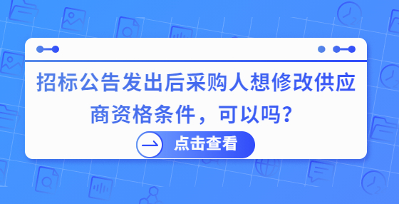 招标公告发出后采购人想修改供应商资格条件，